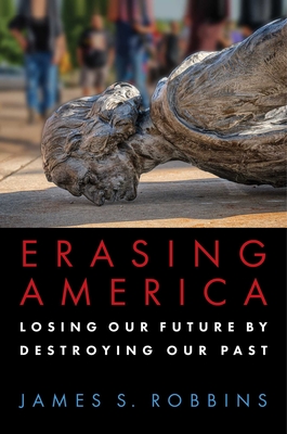 Erasing America: Losing Our Future by Destroying Our Past - Robbins, James S