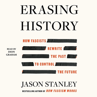 Erasing History: How Fascists Rewrite the Past to Control the Future - Stanley, Jason, and Graham, Dion (Read by)