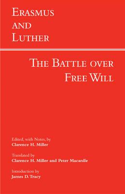 Erasmus and Luther: The Battle over Free Will: The Battle Over Free Will - Miller, Clarence H. (Edited and translated by), and Macardle, Peter (Translated by), and Tracy, James D. (Introduction by)