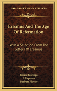 Erasmus and the Age of Reformation: With a Selection from the Letters of Erasmus