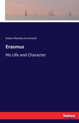 Erasmus: His Life and Character - Drummond, Robert Blackley