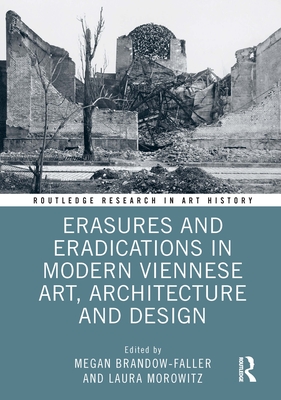 Erasures and Eradications in Modern Viennese Art, Architecture and Design - Brandow-Faller, Megan (Editor), and Morowitz, Laura (Editor)