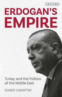 Erdogan's Empire: Turkey and the Politics of the Middle East - Cagaptay, Soner