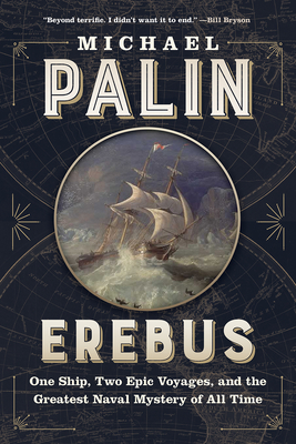 Erebus: One Ship, Two Epic Voyages, and the Greatest Naval Mystery of All Time - Palin, Michael
