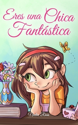 Eres una Chica Fantstica: Una colecci?n de historias inspiradoras sobre el valor, la amistad, la fuerza interior y la autoconfianza - Ross, Nadia, and Stories, Special Art