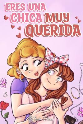 Eres una Chica Muy Querida: Una colecci?n de historias inspiradoras sobre la familia, la amistad, la confianza en ti misma y el amor - Stories, Special Art, and Ross, Nadia