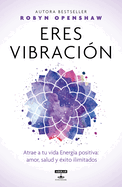 Eres Vibracin / Vibe: Unlock the Energetic Frequencies of Limitless Health, Lov E & Success