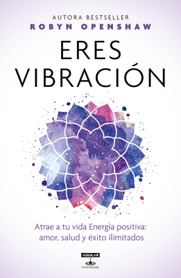 Eres Vibraci?n / Vibe: Unlock the Energetic Frequencies of Limitless Health, Lov E & Success - Openshaw, Robyn