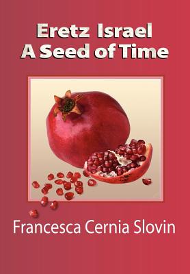 Eretz Israel a Seed of Time - Slovin, Francesca Cernia