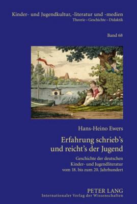 Erfahrung Schrieb's Und Reicht's Der Jugend: Geschichte Der Deutschen Kinder- Und Jugendliteratur Vom 18. Bis Zum 20. Jahrhundert- Gesammelte Beitraege Aus Drei Jahrzehnten - Ewers, Hans-Heino