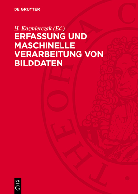 Erfassung Und Maschinelle Verarbeitung Von Bilddaten: Grundlagen Und Anwendungen - Kazmierczak, H (Editor)