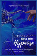 Erfinde dich neu mit Hypnose: Alles, was du schon immer ?ber Hypnose wissen wolltest