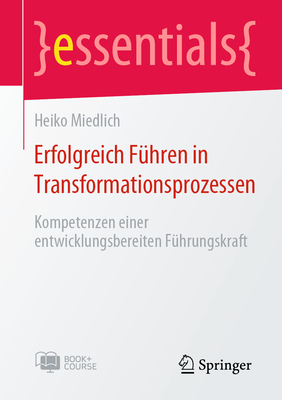 Erfolgreich Fuhren in Transformationsprozessen: Kompetenzen einer entwicklungsbereiten Fuhrungskraft - Miedlich, Heiko