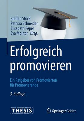 Erfolgreich Promovieren: Ein Ratgeber Von Promovierten Fur Promovierende - Stock, Steffen (Editor), and Schneider, Patricia (Editor), and Peper, Elisabeth (Editor)