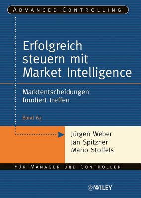 Erfolgreich steuern mit Market Intelligence: Marktentscheidungen fundiert treffen - Weber, Jrgen, and Spitzner, Jan, and Stoffels, Mario