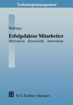 Erfolgsfaktor Mitarbeiter: Motivation -- Kreativitat -- Innovation - Bullinger, Hans-Jrg (Editor), and Gommel, Matthias (Contributions by), and Bucher, Michael (Contributions by)