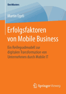 Erfolgsfaktoren Von Mobile Business: Ein Reifegradmodell Zur Digitalen Transformation Von Unternehmen Durch Mobile It