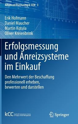 Erfolgsmessung Und Anreizsysteme Im Einkauf: Den Mehrwert Der Beschaffung Professionell Erheben, Bewerten Und Darstellen - Hofmann, Erik, and Maucher, Daniel, and Kotula, Martin