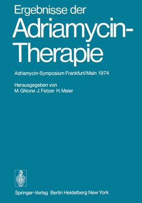 Ergebnisse Der Adriamycin-Therapie: Adriamycin-Symposium Frankfurt/Main 1974 - Ghione, M (Editor), and Fetzer, J (Editor), and Maier, H (Editor)