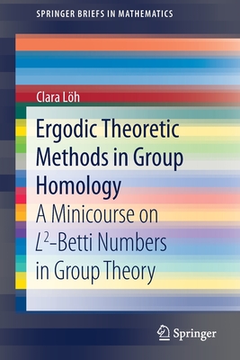 Ergodic Theoretic Methods in Group Homology: A Minicourse on L2-Betti Numbers in Group Theory - Lh, Clara