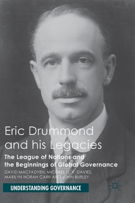 Eric Drummond and his Legacies: The League of Nations and the Beginnings of Global Governance - Macfadyen, David, and Davies, Michael D. V., and Carr, Marilyn Norah