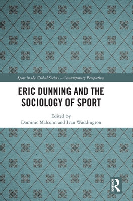 Eric Dunning and the Sociology of Sport - Malcolm, Dominic (Editor), and Waddington, Ivan (Editor)