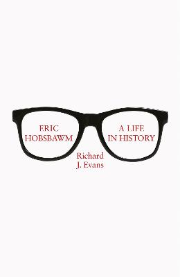 Eric Hobsbawm: A Life in History - Evans, Richard J., Sir