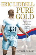 Eric Liddell: Pure Gold: The Olympic Champion who Inspired Chariots of Fire