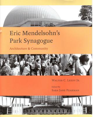 Eric Mendelsohn's Park Synagoue: Architecture and Community - Leedy Jr, Walter C, and Pearman, Sara Jane (Editor)