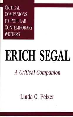 Erich Segal: A Critical Companion - Pelzer, Linda Claycomb, and de Roche, Linda, and Klein, Kathleen Gregory (Foreword by)