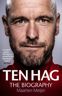 Erik Ten Hag: The Biography - Meijer, Maarten