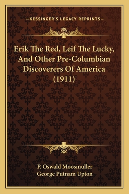 Erik the Red, Leif the Lucky, and Other Pre-Columbian Discoverers of America (1911) - Moosmuller, P Oswald, and Upton, George Putnam (Translated by)