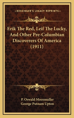 Erik The Red, Leif The Lucky, And Other Pre-Columbian Discoverers Of America (1911) - Moosmuller, P Oswald, and Upton, George Putnam (Translated by)