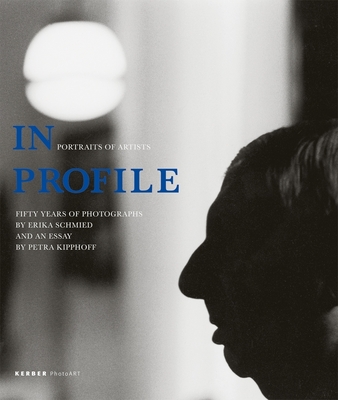 Erika Schmied: In Profile, Portraits of Artists: Fifty Years of Photographs - Schmied, Erika (Editor), and Kipphoff, Petra (Editor)