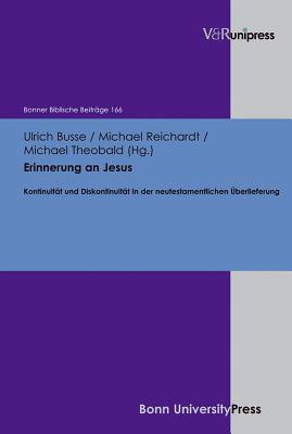 Erinnerung an Jesus: Kontinuitat und Diskontinuitat in der neutestamentlichen Uberlieferung - Busse, Ulrich (Editor), and Reichardt, Michael (Editor), and Theobald, Michael (Editor)