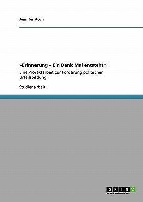 Erinnerung - Ein Denk Mal entsteht: Eine Projektarbeit zur Frderung politischer Urteilsbildung - Koch, Jennifer