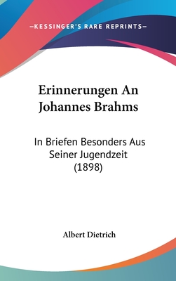 Erinnerungen an Johannes Brahms: In Briefen Besonders Aus Seiner Jugendzeit (1898) - Dietrich, Albert
