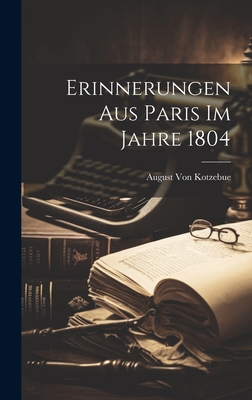 Erinnerungen Aus Paris Im Jahre 1804 - Von Kotzebue, August