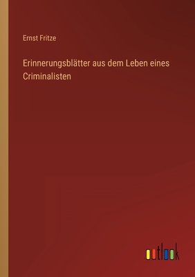 Erinnerungsbl?tter aus dem Leben eines Criminalisten - Fritze, Ernst