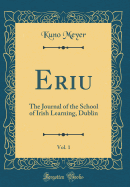 Eriu, Vol. 1: The Journal of the School of Irish Learning, Dublin (Classic Reprint)