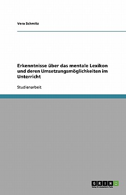 Erkenntnisse Uber Das Mentale Lexikon Und Deren Umsetzungsmoglichkeiten Im Unterricht - Schmitz, Vera