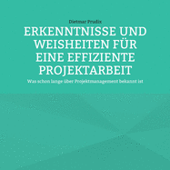 Erkenntnisse Und Weisheiten Fr Eine Effiziente Projektarbeit: Was schon lange ber Projektmanagement bekannt ist