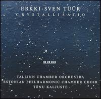 Erkki-Sven Tr: Crystallisatio - Kaia Urb (soprano); Tiit Kogermann (tenor); Estonian Philharmonic Chamber Choir (choir, chorus); Tallinn Chamber Orchestra; Tnu Kaljuste (conductor)