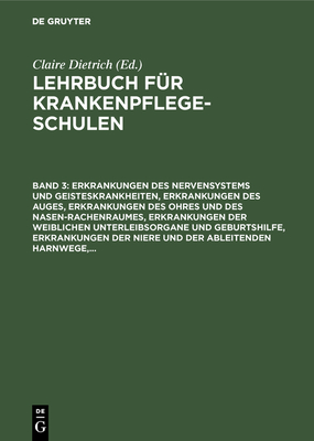 Erkrankungen Des Nervensystems Und Geisteskrankheiten, Erkrankungen Des Auges, Erkrankungen Des Ohres Und Des Nasen-Rachenraumes, Erkrankungen Der Weiblichen Unterleibsorgane Und Geburtshilfe, Erkrankungen Der Niere Und Der Ableitenden Harnwege, ... - Dietrich, Claire (Editor)