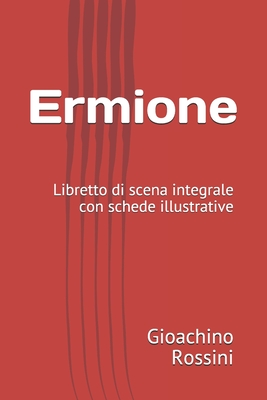 Ermione: Libretto di scena integrale con schede illustrative - Tottola, Andrea Leone, and Rossini, Gioachino