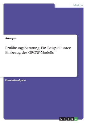 Ern?hrungsberatung. Ein Beispiel unter Einbezug des GROW-Modells - Anonym