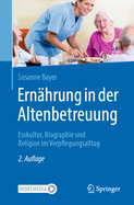 Ernahrung in der Altenbetreuung: Esskultur, Biographie und Religion im Verpflegungsalltag