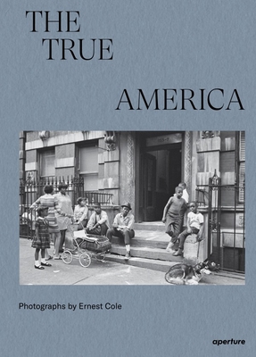 Ernest Cole: The True America - Cole, Ernest (Photographer), and Peck, Raoul (Text by), and Sanders, James (Text by)