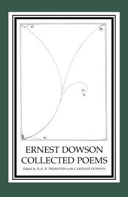Ernest Dowson Collected Poems - Thornton, R. K. R.