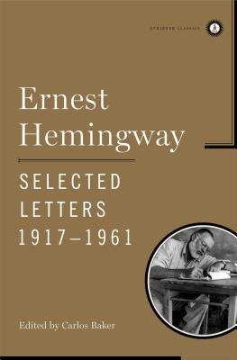 Ernest Hemingway Selected Letters 1917-1961 - Hemingway, Ernest, and Baker, Carlos (Editor)